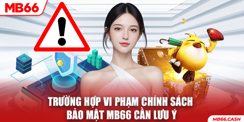 Những trường hợp tính là vi phạm chính sách bảo mật MB66